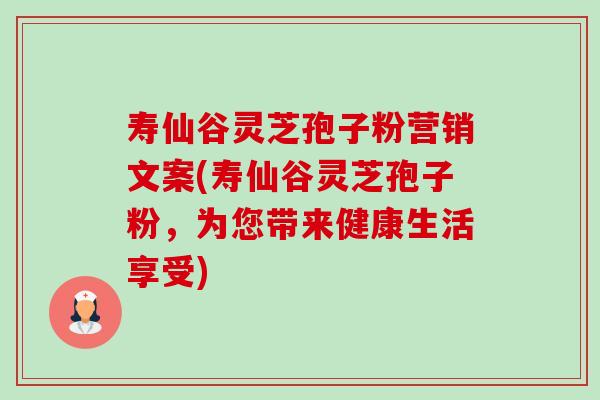 寿仙谷灵芝孢子粉营销文案(寿仙谷灵芝孢子粉,为您带来健康生活享受)-第1张图片-卓越灵芝孢子粉 寿仙谷灵芝孢子粉营销文案(寿仙谷灵芝孢子粉,为您带来健康生活享受)-第1张图片-卓越灵芝孢子粉