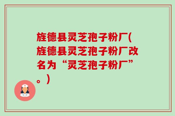 旌德县灵芝孢子粉厂(旌德县灵芝孢子粉厂改名为“灵芝孢子粉厂”。)-第1张图片-卓越灵芝孢子粉 旌德县灵芝孢子粉厂(旌德县灵芝孢子粉厂改名为“灵芝孢子粉厂”。)-第1张图片-卓越灵芝孢子粉