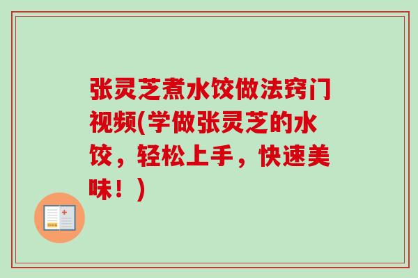 张灵芝煮水饺做法窍门视频(学做张灵芝的水饺,轻松上手,快速美味!)-第1张图片-卓越灵芝孢子粉 张灵芝煮水饺做法窍门视频(学做张灵芝的水饺,轻松上手,快速美味!)-第1张图片-卓越灵芝孢子粉
