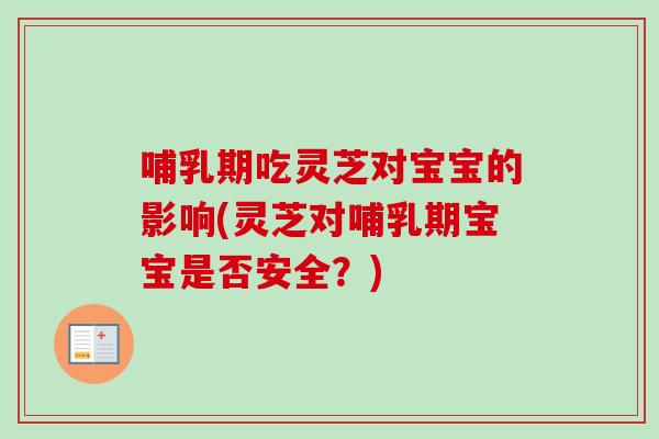 哺乳期吃灵芝对宝宝的影响(灵芝对哺乳期宝宝是否安全?)-第1张图片-卓越灵芝孢子粉 哺乳期吃灵芝对宝宝的影响(灵芝对哺乳期宝宝是否安全?)-第1张图片-卓越灵芝孢子粉