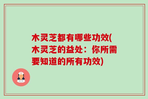 木灵芝都有哪些功效(木灵芝的益处:你所需要知道的所有功效)-第1张图片-卓越灵芝孢子粉 木灵芝都有哪些功效(木灵芝的益处:你所需要知道的所有功效)-第1张图片-卓越灵芝孢子粉