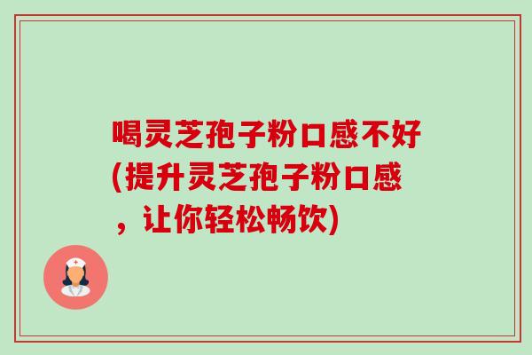 喝灵芝孢子粉口感不好(提升灵芝孢子粉口感,让你轻松畅饮)-第1张图片-卓越灵芝孢子粉 喝灵芝孢子粉口感不好(提升灵芝孢子粉口感,让你轻松畅饮)-第1张图片-卓越灵芝孢子粉