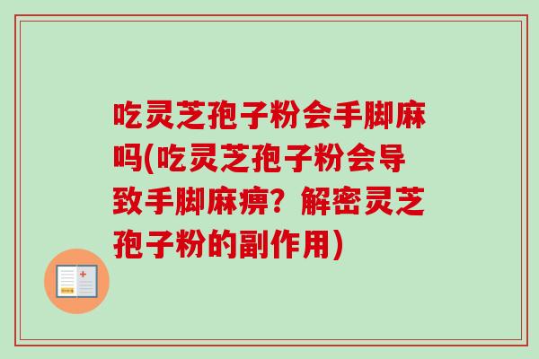 吃灵芝孢子粉会手脚麻吗(吃灵芝孢子粉会导致手脚麻痹?解密灵芝孢子粉的副作用)-第1张图片-卓越灵芝孢子粉 吃灵芝孢子粉会手脚麻吗(吃灵芝孢子粉会导致手脚麻痹?解密灵芝孢子粉的副作用)-第1张图片-卓越灵芝孢子粉