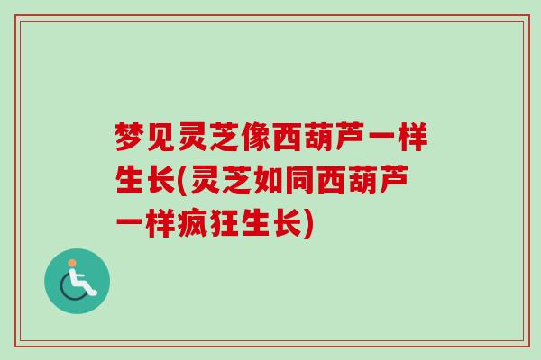 梦见灵芝像西葫芦一样生长(灵芝如同西葫芦一样疯狂生长)-第1张图片-卓越灵芝孢子粉 梦见灵芝像西葫芦一样生长(灵芝如同西葫芦一样疯狂生长)-第1张图片-卓越灵芝孢子粉
