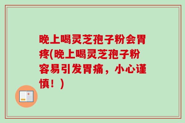 晚上喝灵芝孢子粉会胃疼(晚上喝灵芝孢子粉容易引发胃痛,小心谨慎!)-第1张图片-卓越灵芝孢子粉 晚上喝灵芝孢子粉会胃疼(晚上喝灵芝孢子粉容易引发胃痛,小心谨慎!)-第1张图片-卓越灵芝孢子粉