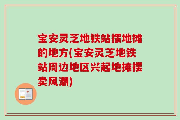 宝安灵芝地铁站摆地摊的地方(宝安灵芝地铁站周边地区兴起地摊摆卖风潮)-第1张图片-卓越灵芝孢子粉