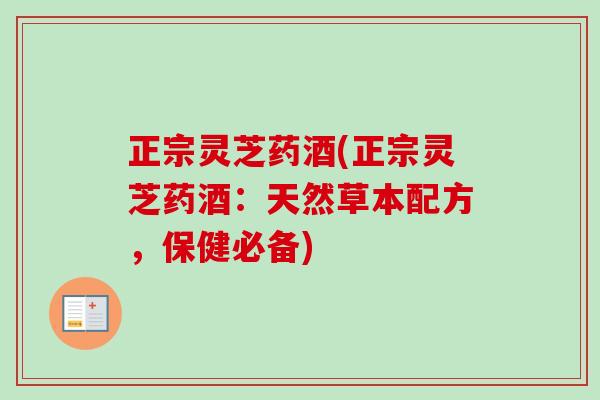 正宗灵芝药酒(正宗灵芝药酒:天然草本配方,保健必备)-第1张图片-卓越灵芝孢子粉 正宗灵芝药酒(正宗灵芝药酒:天然草本配方,保健必备)-第1张图片-卓越灵芝孢子粉