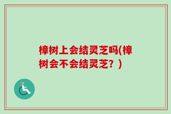樟树上会结灵芝吗(樟树会不会结灵芝?)-第1张图片-卓越灵芝孢子粉 樟树上会结灵芝吗(樟树会不会结灵芝?)-第1张图片-卓越灵芝孢子粉