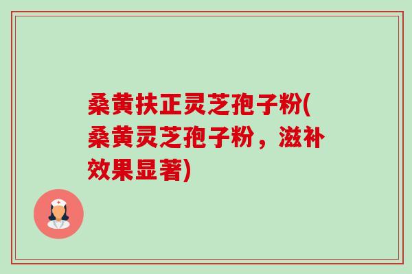 桑黄扶正灵芝孢子粉(桑黄灵芝孢子粉，滋补效果显著)-第1张图片-卓越灵芝孢子粉