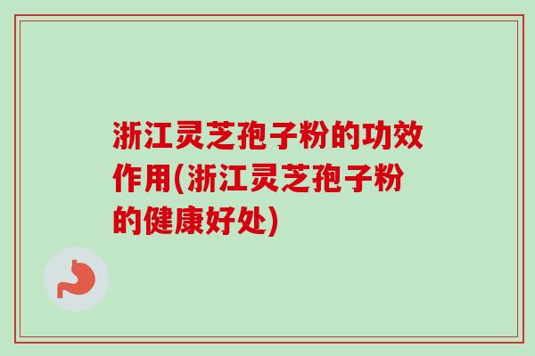 浙江灵芝孢子粉的功效作用(浙江灵芝孢子粉的健康好处)-第1张图片-卓越灵芝孢子粉 浙江灵芝孢子粉的功效作用(浙江灵芝孢子粉的健康好处)-第1张图片-卓越灵芝孢子粉