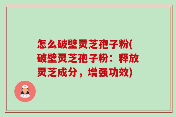 怎么破壁灵芝孢子粉(破壁灵芝孢子粉:释放灵芝成分,增强功效)-第1张图片-卓越灵芝孢子粉 怎么破壁灵芝孢子粉(破壁灵芝孢子粉:释放灵芝成分,增强功效)-第1张图片-卓越灵芝孢子粉