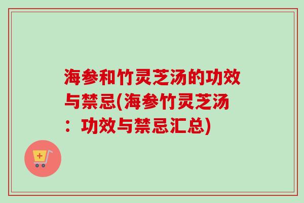 海参和竹灵芝汤的功效与禁忌(海参竹灵芝汤:功效与禁忌汇总)-第1张图片-卓越灵芝孢子粉 海参和竹灵芝汤的功效与禁忌(海参竹灵芝汤:功效与禁忌汇总)-第1张图片-卓越灵芝孢子粉
