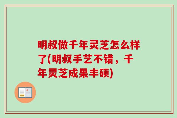 明叔做千年灵芝怎么样了(明叔手艺不错,千年灵芝成果丰硕)-第1张图片-卓越灵芝孢子粉 明叔做千年灵芝怎么样了(明叔手艺不错,千年灵芝成果丰硕)-第1张图片-卓越灵芝孢子粉