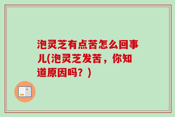 泡灵芝有点苦怎么回事儿(泡灵芝发苦,你知道原因吗?)-第1张图片-卓越灵芝孢子粉 泡灵芝有点苦怎么回事儿(泡灵芝发苦,你知道原因吗?)-第1张图片-卓越灵芝孢子粉