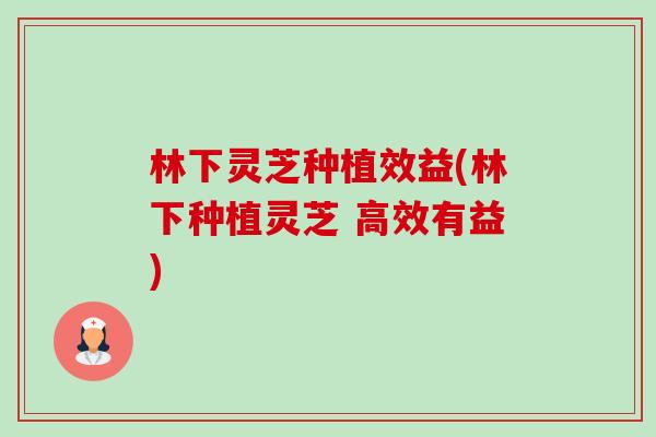 林下灵芝种植效益(林下种植灵芝 高效有益)-第1张图片-卓越灵芝孢子粉 林下灵芝种植效益(林下种植灵芝 高效有益)-第1张图片-卓越灵芝孢子粉