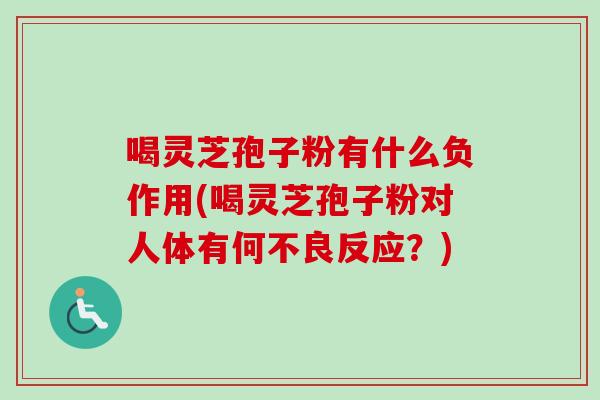 喝灵芝孢子粉有什么负作用(喝灵芝孢子粉对人体有何不良反应?)-第1张图片-卓越灵芝孢子粉 喝灵芝孢子粉有什么负作用(喝灵芝孢子粉对人体有何不良反应?)-第1张图片-卓越灵芝孢子粉
