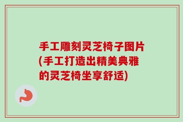 手工雕刻灵芝椅子图片(手工打造出精美典雅的灵芝椅坐享舒适)-第1张图片-卓越灵芝孢子粉 手工雕刻灵芝椅子图片(手工打造出精美典雅的灵芝椅坐享舒适)-第1张图片-卓越灵芝孢子粉