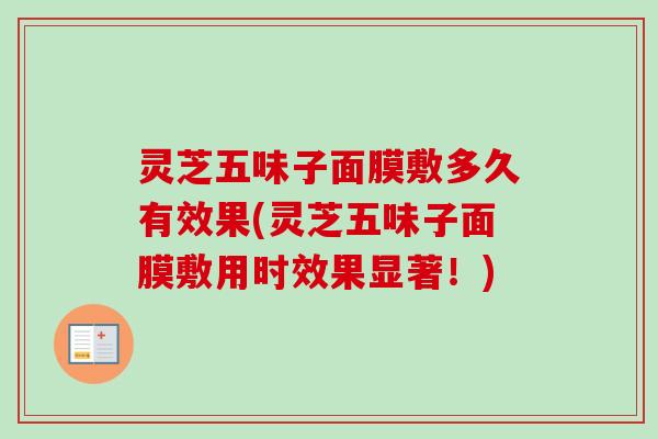 灵芝五味子面膜敷多久有效果(灵芝五味子面膜敷用时效果显著!)-第1张图片-卓越灵芝孢子粉 灵芝五味子面膜敷多久有效果(灵芝五味子面膜敷用时效果显著!)-第1张图片-卓越灵芝孢子粉