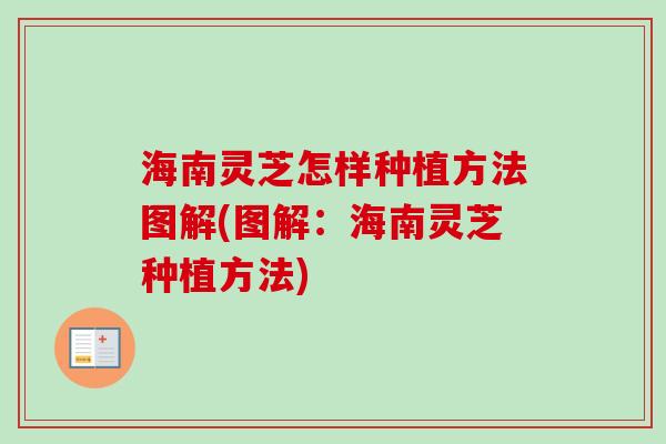 海南灵芝怎样种植方法图解(图解:海南灵芝种植方法)-第1张图片-卓越灵芝孢子粉 海南灵芝怎样种植方法图解(图解:海南灵芝种植方法)-第1张图片-卓越灵芝孢子粉