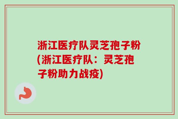 浙江医疗队灵芝孢子粉(浙江医疗队:灵芝孢子粉助力战疫)-第1张图片-卓越灵芝孢子粉 浙江医疗队灵芝孢子粉(浙江医疗队:灵芝孢子粉助力战疫)-第1张图片-卓越灵芝孢子粉