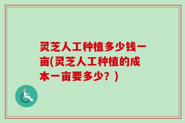 灵芝人工种植多少钱一亩(灵芝人工种植的成本一亩要多少?)-第1张图片-卓越灵芝孢子粉 灵芝人工种植多少钱一亩(灵芝人工种植的成本一亩要多少?)-第1张图片-卓越灵芝孢子粉