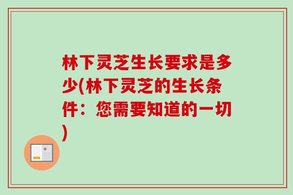 林下灵芝生长要求是多少(林下灵芝的生长条件：您需要知道的一切)-第1张图片-卓越灵芝孢子粉