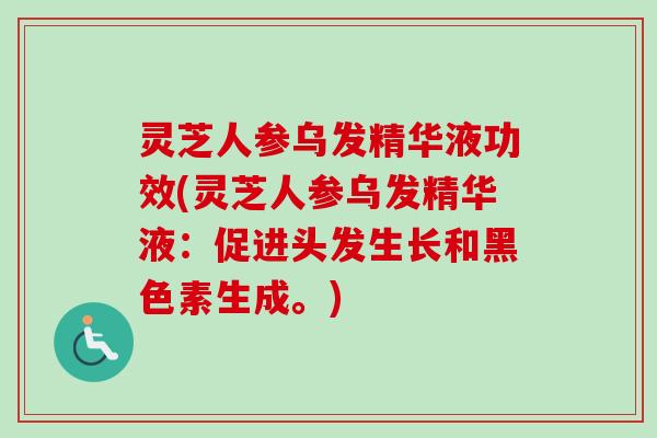灵芝人参乌发精华液功效(灵芝人参乌发精华液:促进头发生长和黑色素生成。)-第1张图片-卓越灵芝孢子粉 灵芝人参乌发精华液功效(灵芝人参乌发精华液:促进头发生长和黑色素生成。)-第1张图片-卓越灵芝孢子粉