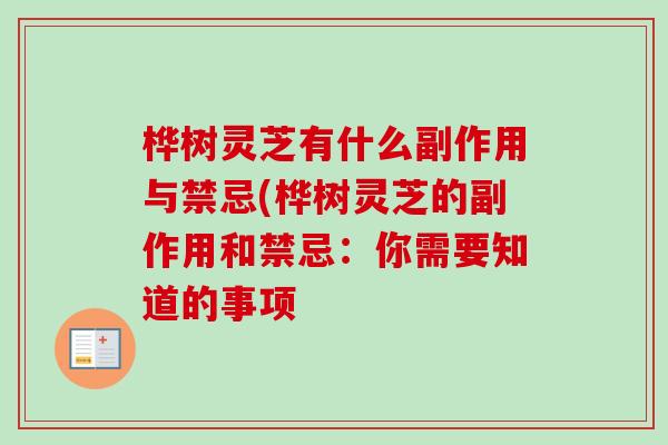 桦树灵芝有什么副作用与禁忌(桦树灵芝的副作用和禁忌:你需要知道的事项-第1张图片-卓越灵芝孢子粉 桦树灵芝有什么副作用与禁忌(桦树灵芝的副作用和禁忌:你需要知道的事项-第1张图片-卓越灵芝孢子粉