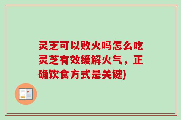 灵芝可以败火吗怎么吃灵芝有效缓解火气,正确饮食方式是关键)-第1张图片-卓越灵芝孢子粉 灵芝可以败火吗怎么吃灵芝有效缓解火气,正确饮食方式是关键)-第1张图片-卓越灵芝孢子粉