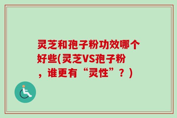 灵芝和孢子粉功效哪个好些(灵芝VS孢子粉,谁更有“灵性”?)-第1张图片-卓越灵芝孢子粉 灵芝和孢子粉功效哪个好些(灵芝VS孢子粉,谁更有“灵性”?)-第1张图片-卓越灵芝孢子粉