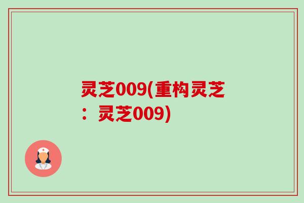 灵芝009(重构灵芝：灵芝009)-第1张图片-卓越灵芝孢子粉