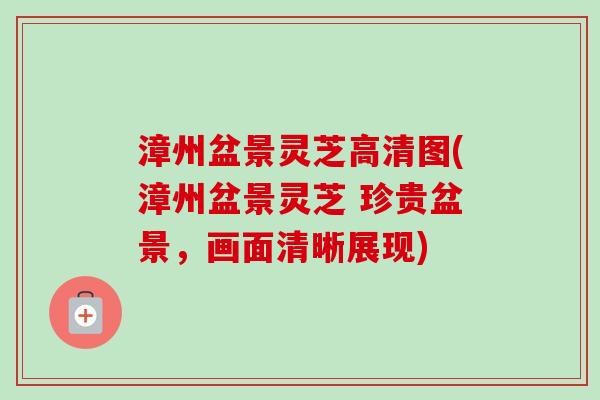漳州盆景灵芝高清图(漳州盆景灵芝 珍贵盆景,画面清晰展现)-第1张图片-卓越灵芝孢子粉 漳州盆景灵芝高清图(漳州盆景灵芝 珍贵盆景,画面清晰展现)-第1张图片-卓越灵芝孢子粉