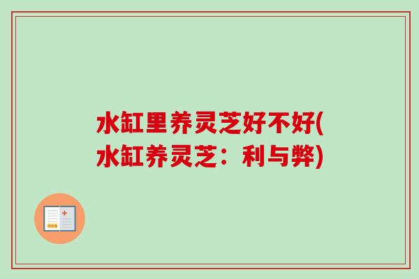 水缸里养灵芝好不好(水缸养灵芝：利与弊)-第1张图片-卓越灵芝孢子粉