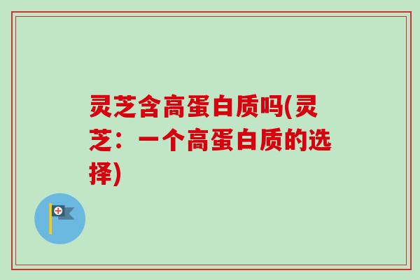 灵芝含高蛋白质吗(灵芝:一个高蛋白质的选择)-第1张图片-卓越灵芝孢子粉 灵芝含高蛋白质吗(灵芝:一个高蛋白质的选择)-第1张图片-卓越灵芝孢子粉