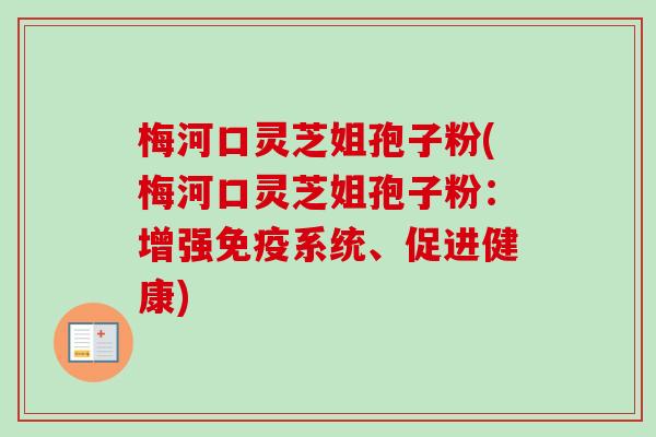 梅河口灵芝姐孢子粉(梅河口灵芝姐孢子粉:增强免疫系统、促进健康)-第1张图片-卓越灵芝孢子粉 梅河口灵芝姐孢子粉(梅河口灵芝姐孢子粉:增强免疫系统、促进健康)-第1张图片-卓越灵芝孢子粉