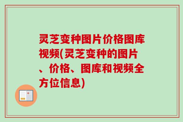 灵芝变种图片价格图库视频(灵芝变种的图片、价格、图库和视频全方位信息)-第1张图片-卓越灵芝孢子粉 灵芝变种图片价格图库视频(灵芝变种的图片、价格、图库和视频全方位信息)-第1张图片-卓越灵芝孢子粉