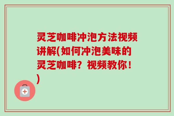 灵芝咖啡冲泡方法视频讲解(如何冲泡美味的灵芝咖啡?视频教你!)-第1张图片-卓越灵芝孢子粉 灵芝咖啡冲泡方法视频讲解(如何冲泡美味的灵芝咖啡?视频教你!)-第1张图片-卓越灵芝孢子粉