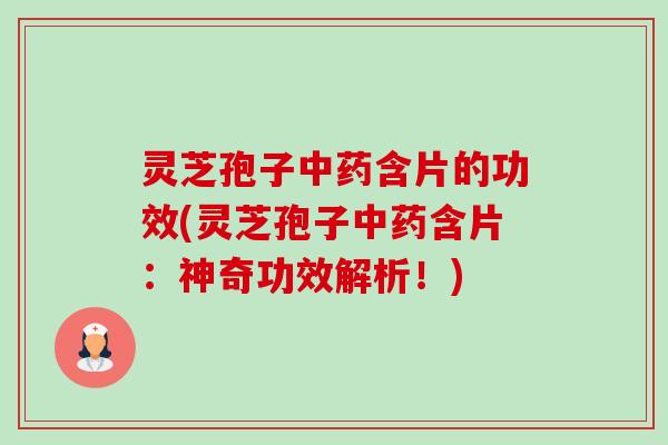 灵芝孢子中药含片的功效(灵芝孢子中药含片:神奇功效解析!)-第1张图片-卓越灵芝孢子粉 灵芝孢子中药含片的功效(灵芝孢子中药含片:神奇功效解析!)-第1张图片-卓越灵芝孢子粉