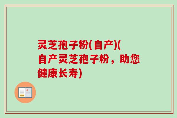 灵芝孢子粉(自产)(自产灵芝孢子粉,助您健康长寿)-第1张图片-卓越灵芝孢子粉 灵芝孢子粉(自产)(自产灵芝孢子粉,助您健康长寿)-第1张图片-卓越灵芝孢子粉
