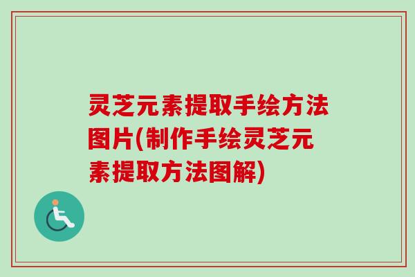 灵芝元素提取手绘方法图片(制作手绘灵芝元素提取方法图解)-第1张图片-卓越灵芝孢子粉 灵芝元素提取手绘方法图片(制作手绘灵芝元素提取方法图解)-第1张图片-卓越灵芝孢子粉