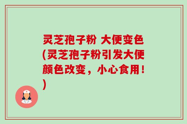 灵芝孢子粉 大便变色(灵芝孢子粉引发大便颜色改变,小心食用!)-第1张图片-卓越灵芝孢子粉 灵芝孢子粉 大便变色(灵芝孢子粉引发大便颜色改变,小心食用!)-第1张图片-卓越灵芝孢子粉