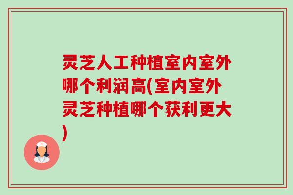 灵芝人工种植室内室外哪个利润高(室内室外灵芝种植哪个获利更大)-第1张图片-卓越灵芝孢子粉 灵芝人工种植室内室外哪个利润高(室内室外灵芝种植哪个获利更大)-第1张图片-卓越灵芝孢子粉