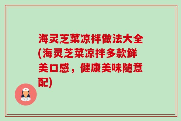海灵芝菜凉拌做法大全(海灵芝菜凉拌多款鲜美口感，健康美味随意配)-第1张图片-卓越灵芝孢子粉