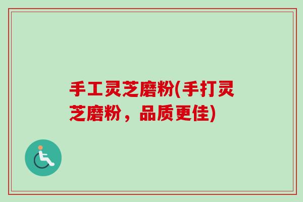 手工灵芝磨粉(手打灵芝磨粉,品质更佳)-第1张图片-卓越灵芝孢子粉 手工灵芝磨粉(手打灵芝磨粉,品质更佳)-第1张图片-卓越灵芝孢子粉
