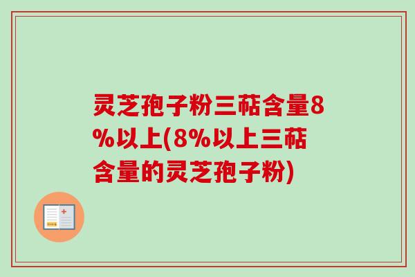 灵芝孢子粉三萜含量8%以上(8%以上三萜含量的灵芝孢子粉)-第1张图片-卓越灵芝孢子粉 灵芝孢子粉三萜含量8%以上(8%以上三萜含量的灵芝孢子粉)-第1张图片-卓越灵芝孢子粉