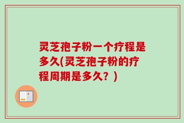 灵芝孢子粉一个疗程是多久(灵芝孢子粉的疗程周期是多久?)-第1张图片-卓越灵芝孢子粉 灵芝孢子粉一个疗程是多久(灵芝孢子粉的疗程周期是多久?)-第1张图片-卓越灵芝孢子粉