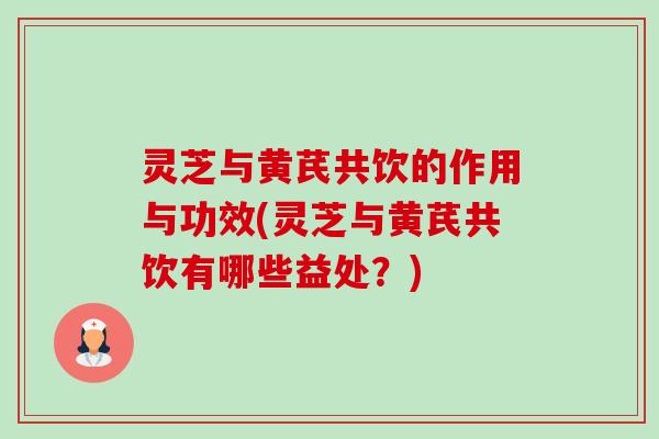 灵芝与黄芪共饮的作用与功效(灵芝与黄芪共饮有哪些益处?)-第1张图片-卓越灵芝孢子粉 灵芝与黄芪共饮的作用与功效(灵芝与黄芪共饮有哪些益处?)-第1张图片-卓越灵芝孢子粉
