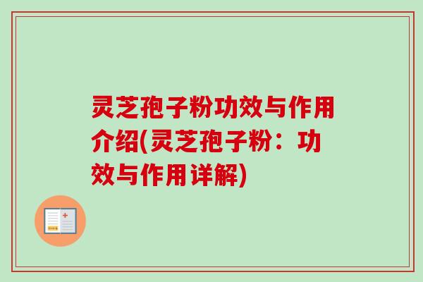 灵芝孢子粉功效与作用介绍(灵芝孢子粉:功效与作用详解)-第1张图片-卓越灵芝孢子粉 灵芝孢子粉功效与作用介绍(灵芝孢子粉:功效与作用详解)-第1张图片-卓越灵芝孢子粉