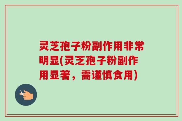 灵芝孢子粉副作用非常明显(灵芝孢子粉副作用显著,需谨慎食用)-第1张图片-卓越灵芝孢子粉 灵芝孢子粉副作用非常明显(灵芝孢子粉副作用显著,需谨慎食用)-第1张图片-卓越灵芝孢子粉