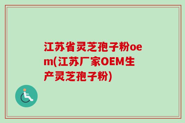 江苏省灵芝孢子粉oem(江苏厂家OEM生产灵芝孢子粉)-第1张图片-卓越灵芝孢子粉 江苏省灵芝孢子粉oem(江苏厂家OEM生产灵芝孢子粉)-第1张图片-卓越灵芝孢子粉